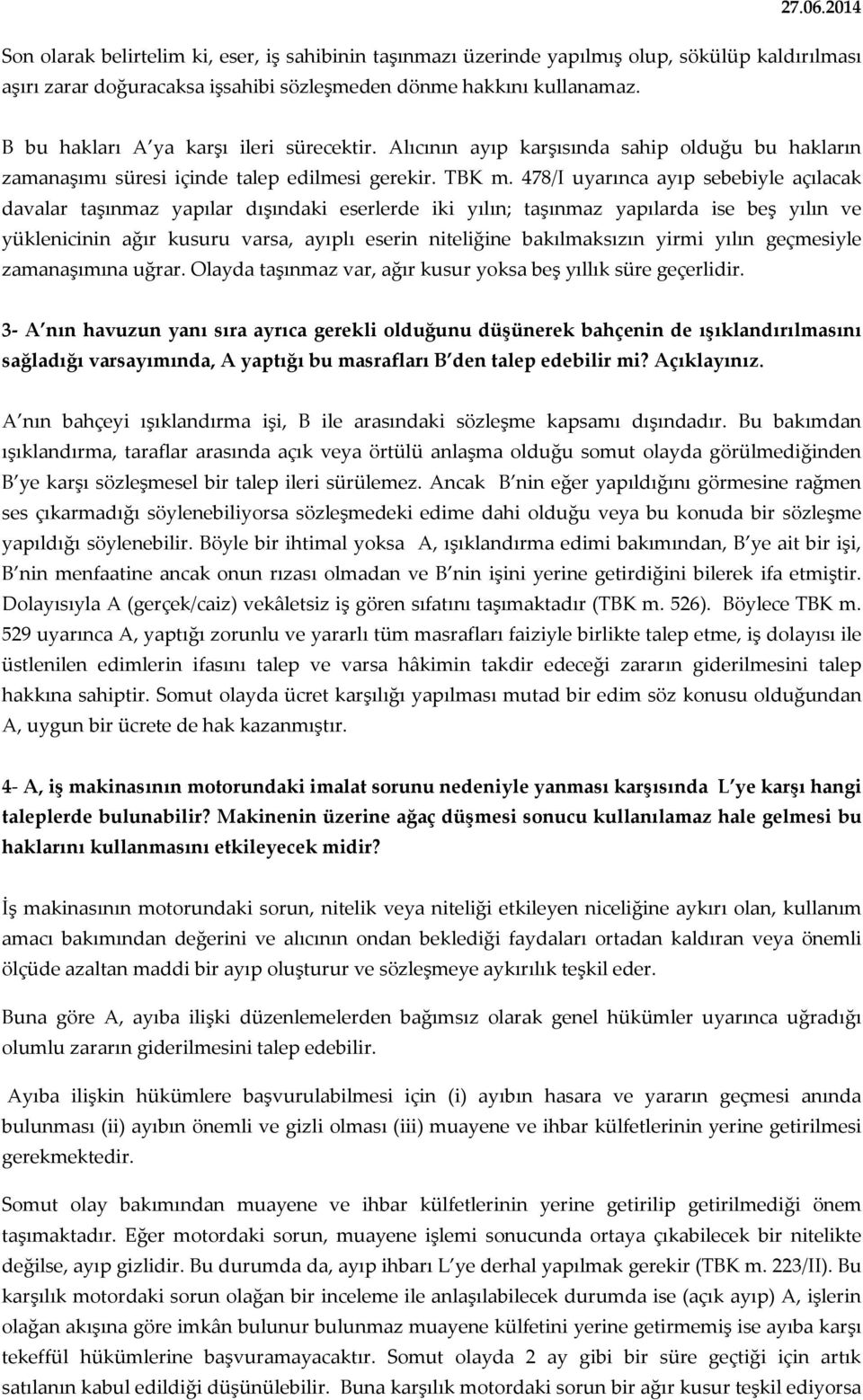 478/I uyarınca ayıp sebebiyle açılacak davalar taşınmaz yapılar dışındaki eserlerde iki yılın; taşınmaz yapılarda ise beş yılın ve yüklenicinin ağır kusuru varsa, ayıplı eserin niteliğine