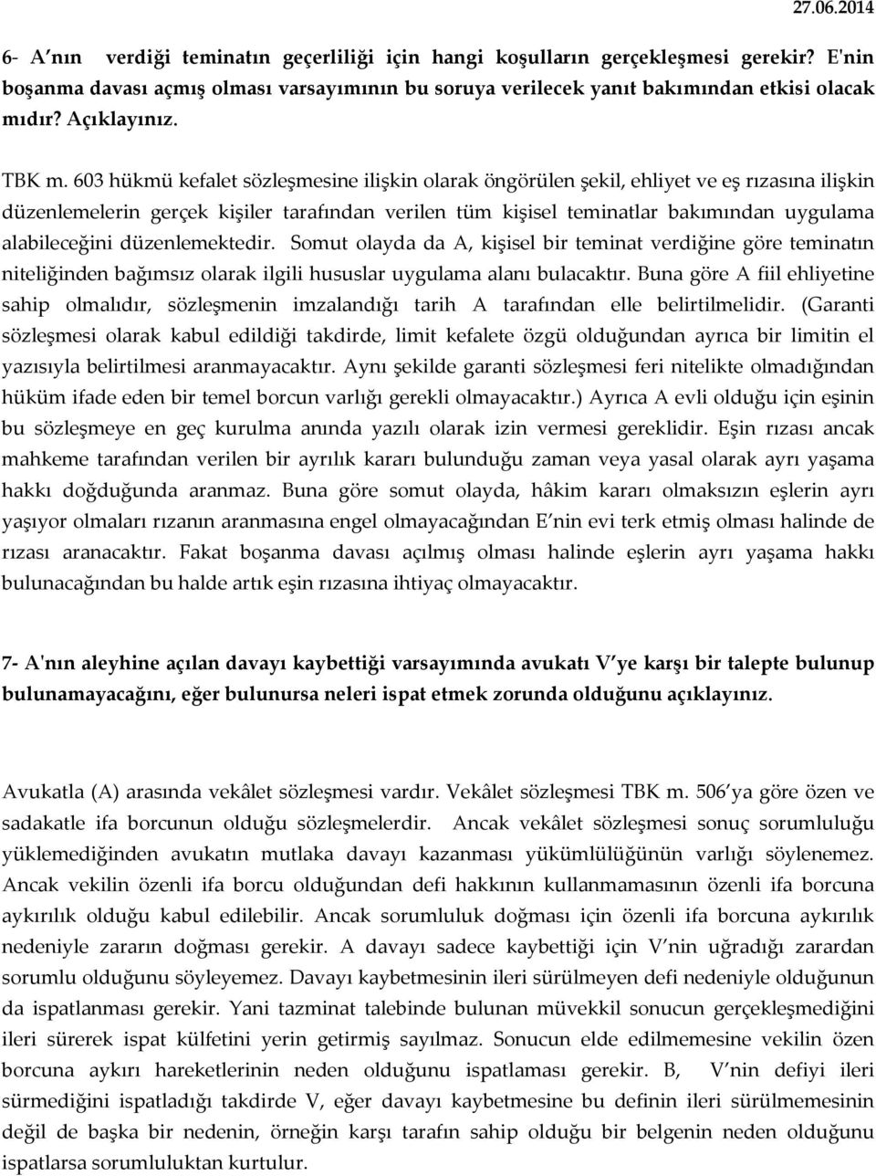 603 hükmü kefalet sözleşmesine ilişkin olarak öngörülen şekil, ehliyet ve eş rızasına ilişkin düzenlemelerin gerçek kişiler tarafından verilen tüm kişisel teminatlar bakımından uygulama alabileceğini