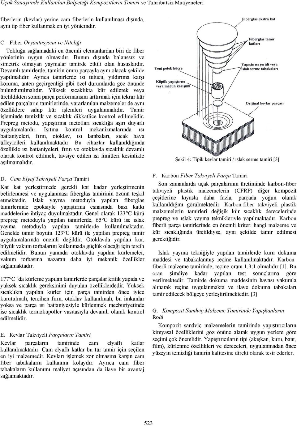 Bunun dıģında balanssız ve simetrik olmayan yaymalar tamirde etkili olan hususlardır. Devamlı tamirlerde, tamirin ömrü parçayla aynı olacak Ģekilde yapılmalıdır.