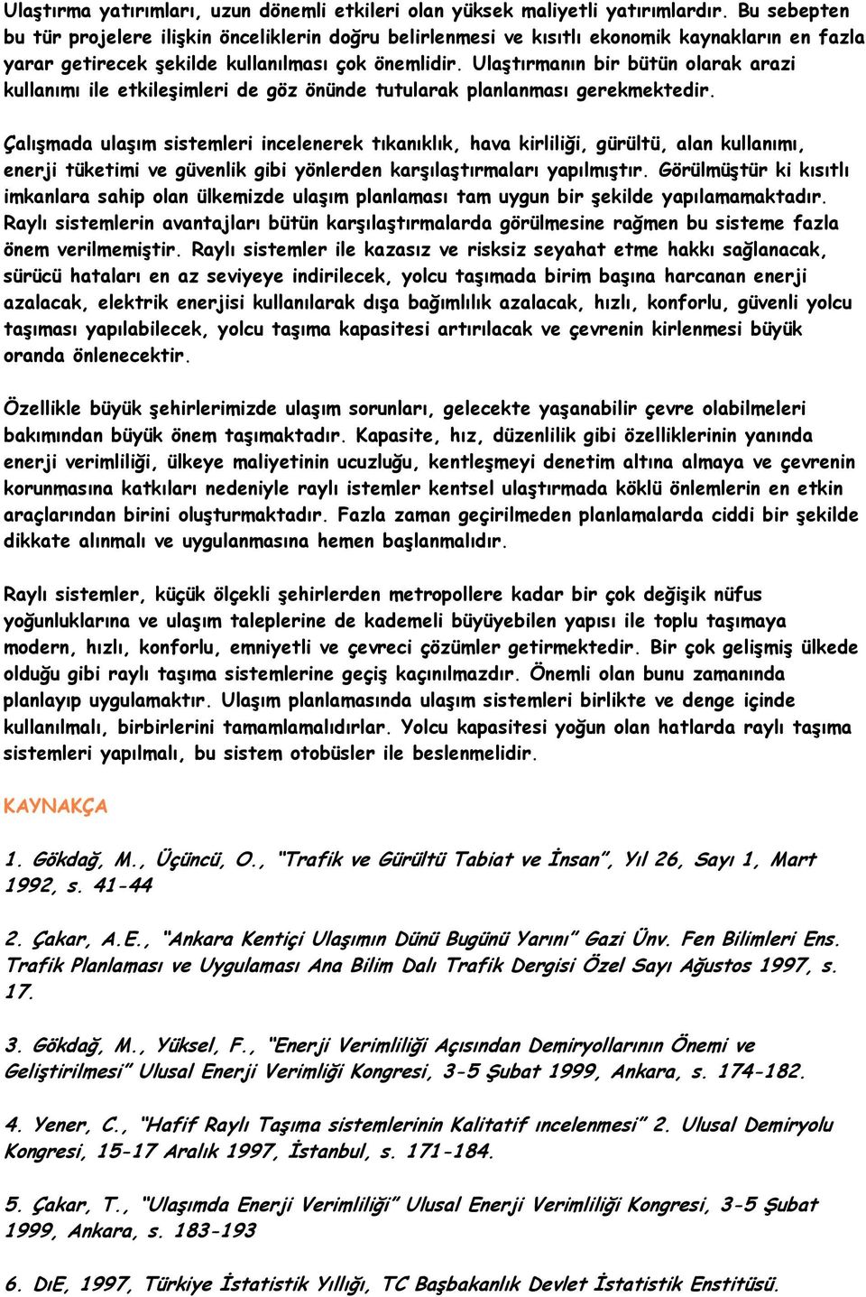 Ulaştırmanın bir bütün olarak arazi kullanımı ile etkileşimleri de göz önünde tutularak planlanması gerekmektedir.