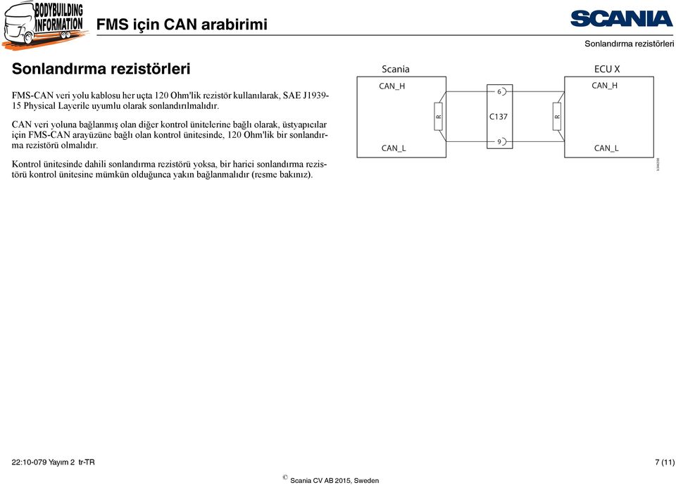 CAN veri yoluna bağlanmış olan diğer kontrol ünitelerine bağlı olarak, üstyapıcılar için FMS-CAN arayüzüne bağlı olan kontrol ünitesinde, 120 Ohm'lik bir