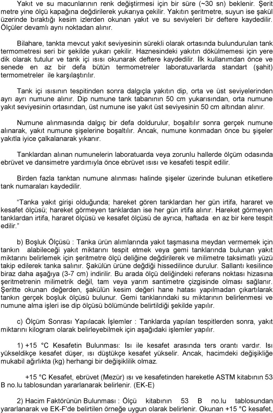 Bilahare, tankta mevcut yakıt seviyesinin sürekli olarak ortasında bulundurulan tank termometresi seri bir şekilde yukarı çekilir.