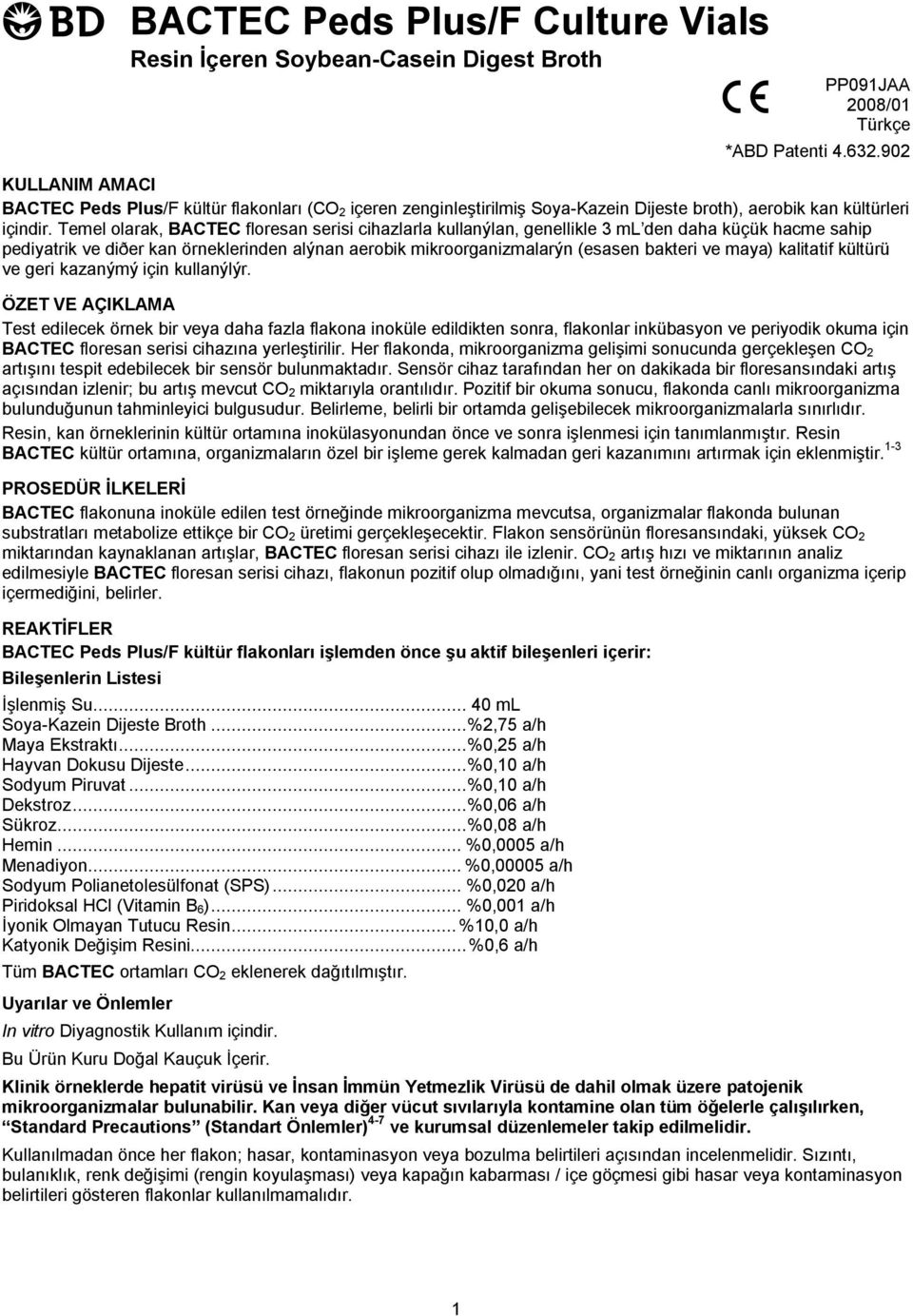 Temel olarak, BACTEC floresan serisi cihazlarla kullanýlan, genellikle 3 ml den daha küçük hacme sahip pediyatrik ve diðer kan örneklerinden alýnan aerobik mikroorganizmalarýn (esasen bakteri ve