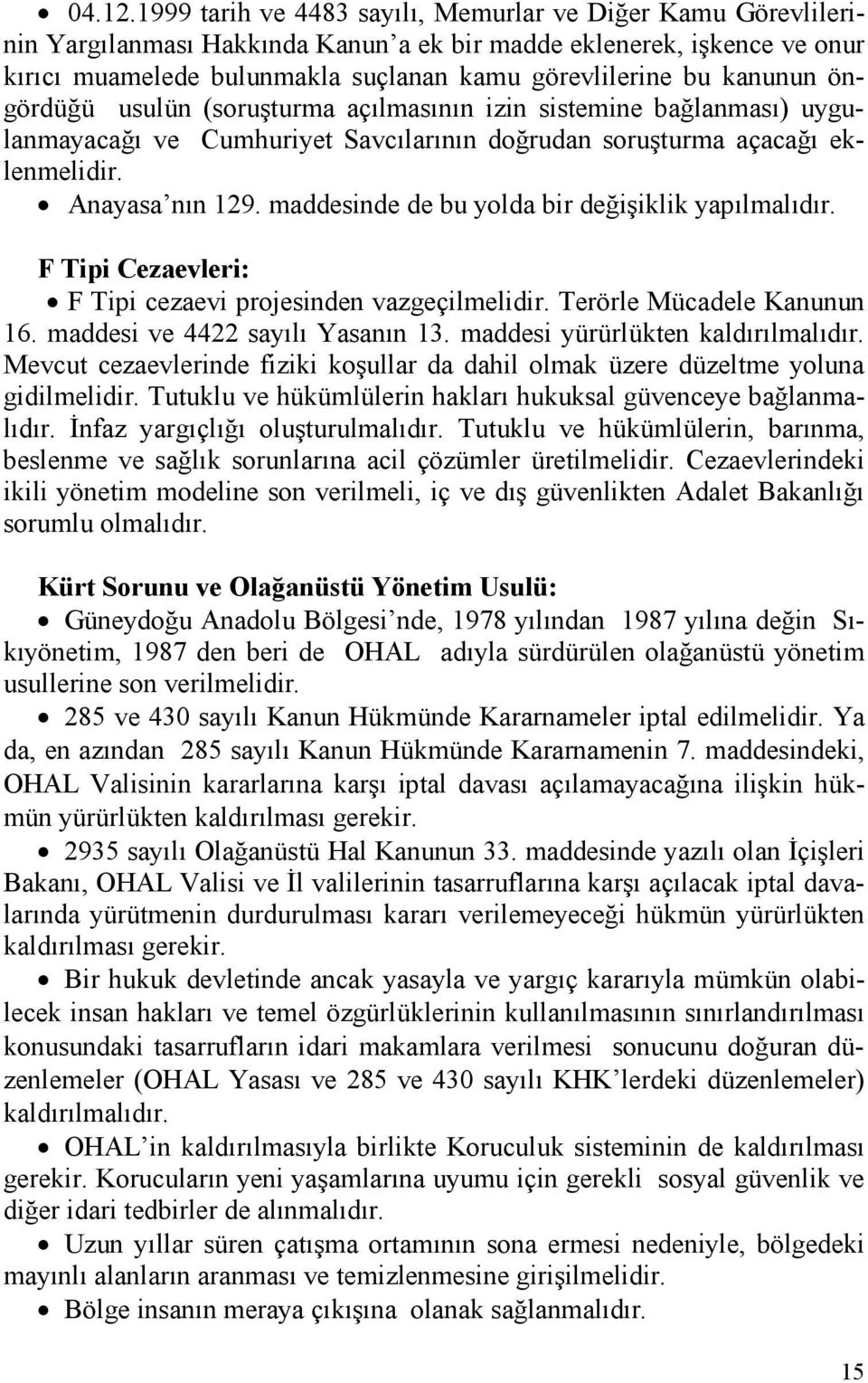 kanunun öngördüğü usulün (soruşturma açılmasının izin sistemine bağlanması) uygulanmayacağı ve Cumhuriyet Savcılarının doğrudan soruşturma açacağı eklenmelidir. Anayasa nın 129.