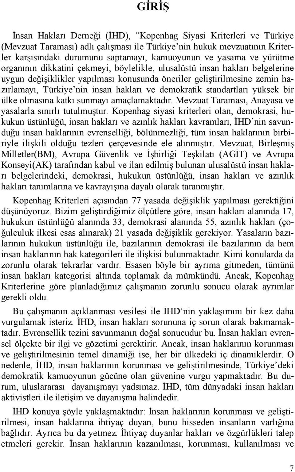 hakları ve demokratik standartları yüksek bir ülke olmasına katkı sunmayı amaçlamaktadır. Mevzuat Taraması, Anayasa ve yasalarla sınırlı tutulmuştur.