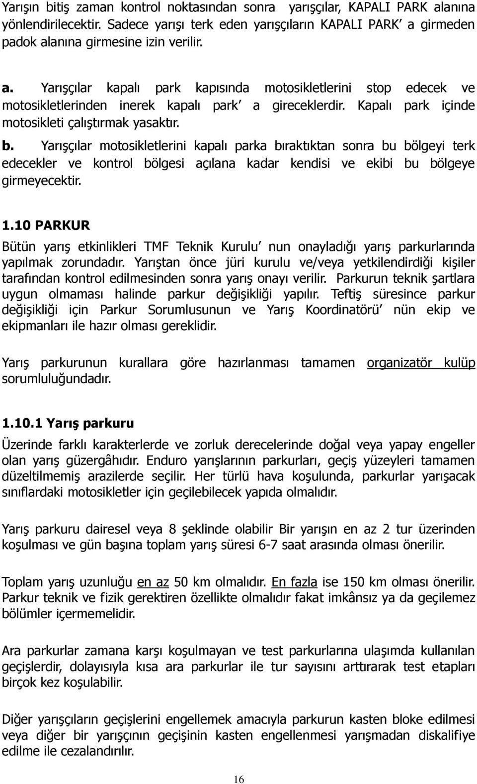 Yarışçılar motosikletlerini kapalı parka bıraktıktan sonra bu bölgeyi terk edecekler ve kontrol bölgesi açılana kadar kendisi ve ekibi bu bölgeye girmeyecektir. 1.