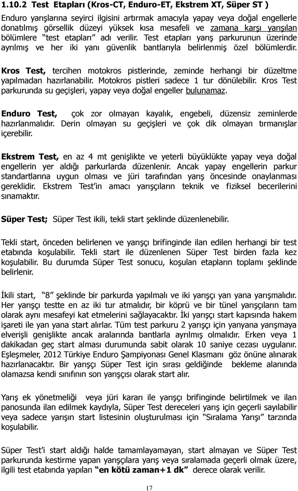 Kros Test, tercihen motokros pistlerinde, zeminde herhangi bir düzeltme yapılmadan hazırlanabilir. Motokros pistleri sadece 1 tur dönülebilir.