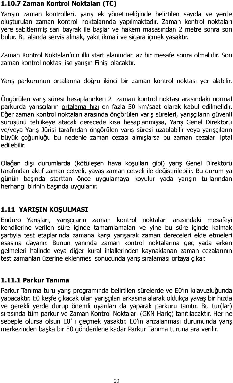 Zaman Kontrol Noktaları nın ilki start alanından az bir mesafe sonra olmalıdır. Son zaman kontrol noktası ise yarışın Finişi olacaktır.