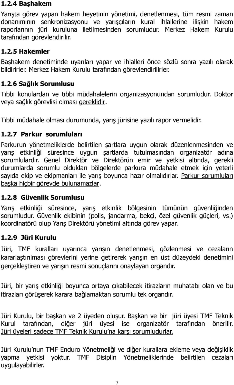 Merkez Hakem Kurulu tarafından görevlendirilirler. 1.2.6 Sağlık Sorumlusu Tıbbi konulardan ve tıbbi müdahalelerin organizasyonundan sorumludur. Doktor veya sağlık görevlisi olması gereklidir.