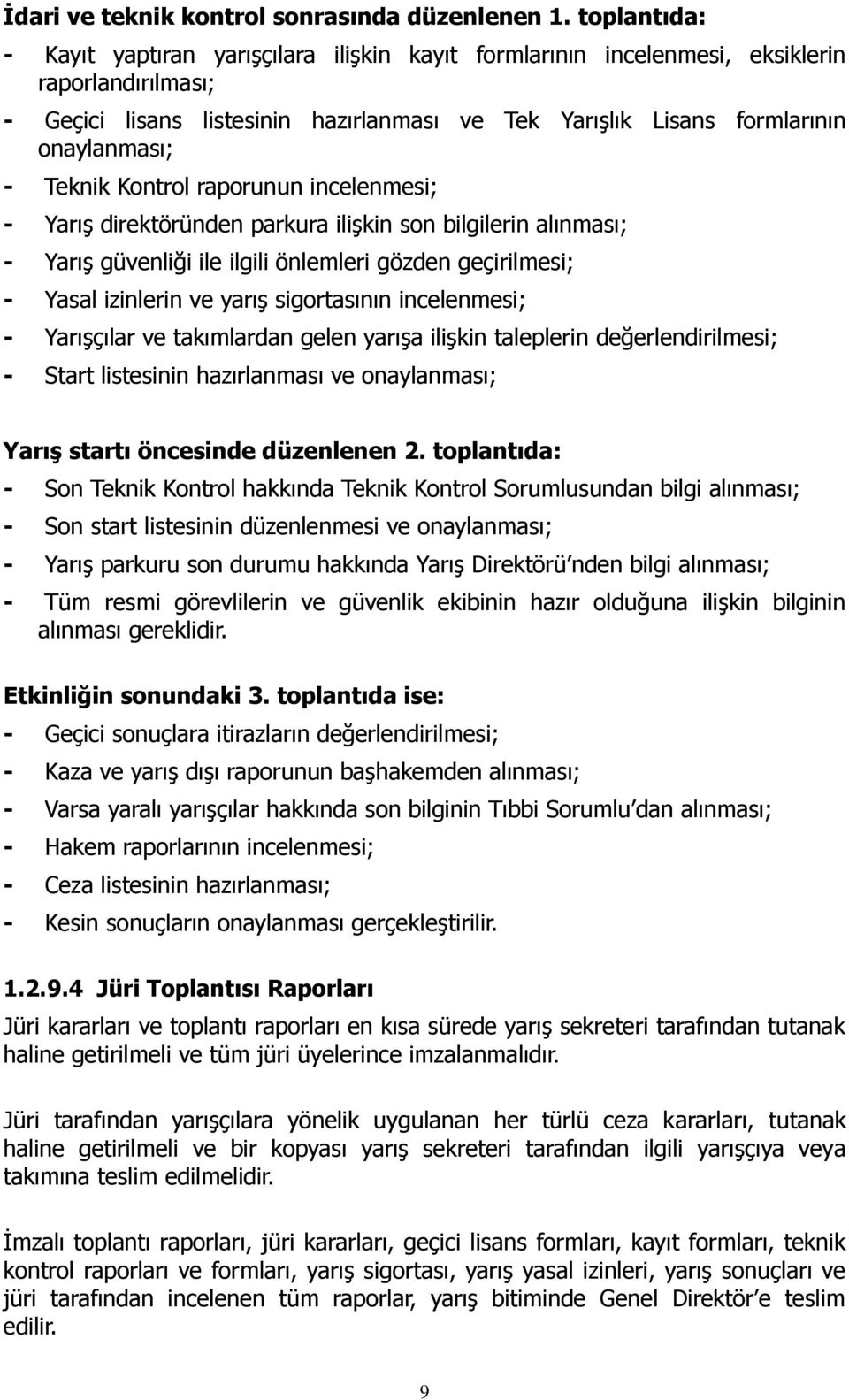 Teknik Kontrol raporunun incelenmesi; - Yarış direktöründen parkura ilişkin son bilgilerin alınması; - Yarış güvenliği ile ilgili önlemleri gözden geçirilmesi; - Yasal izinlerin ve yarış sigortasının