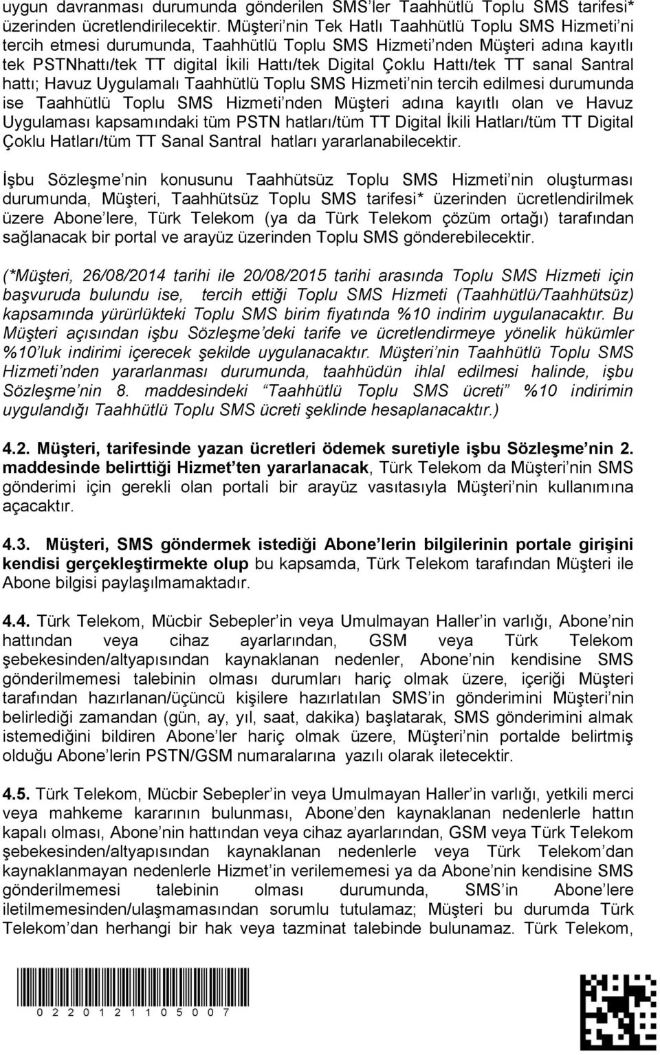 Hattı/tek TT sanal Santral hattı; Havuz Uygulamalı Taahhütlü Toplu SMS Hizmeti nin tercih edilmesi durumunda ise Taahhütlü Toplu SMS Hizmeti nden Müşteri adına kayıtlı olan ve Havuz Uygulaması