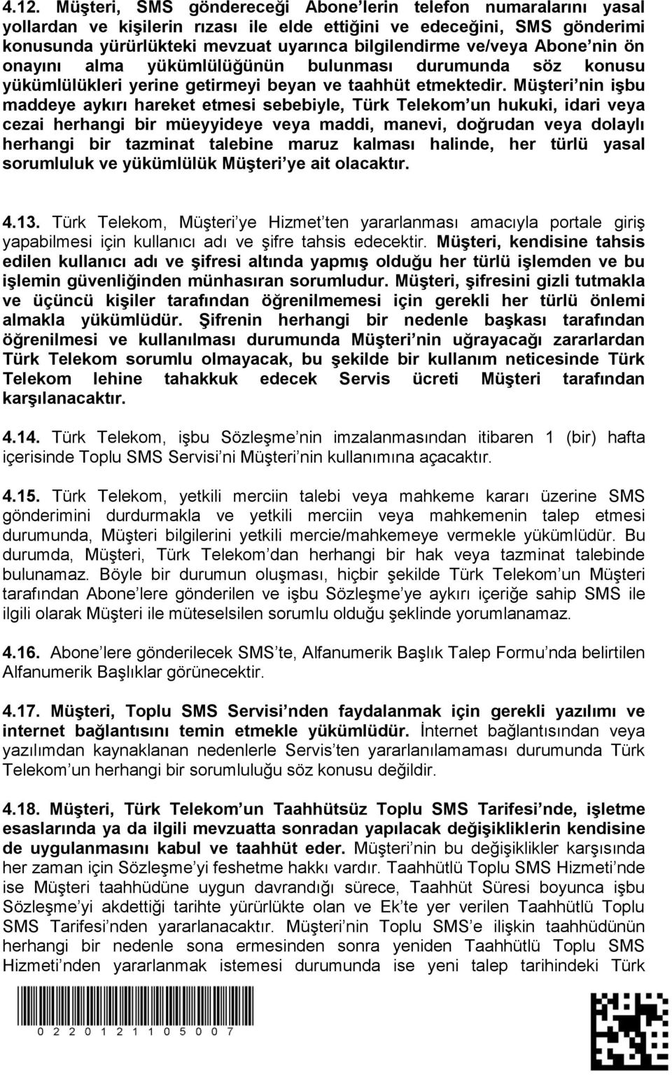 Müşteri nin işbu maddeye aykırı hareket etmesi sebebiyle, Türk Telekom un hukuki, idari veya cezai herhangi bir müeyyideye veya maddi, manevi, doğrudan veya dolaylı herhangi bir tazminat talebine