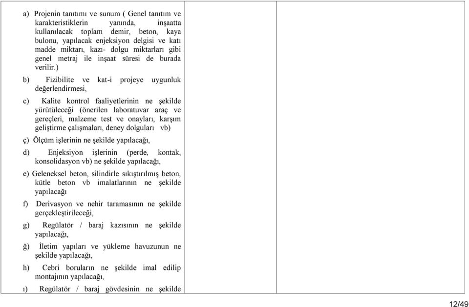 ) b) Fizibilite ve kat-i projeye uygunluk değerlendirmesi, c) Kalite kontrol faaliyetlerinin ne şekilde yürütüleceği (önerilen laboratuvar araç ve gereçleri, malzeme test ve onayları, karşım