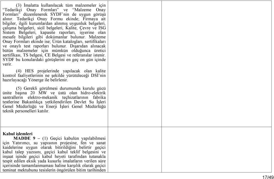 işyerine olan mesafe bilgileri gibi dokümanlar bulunur. Malzeme Onay Formları ekinde ise; Ürün katalogları, sertifikaları ve onaylı test raporları bulunur.