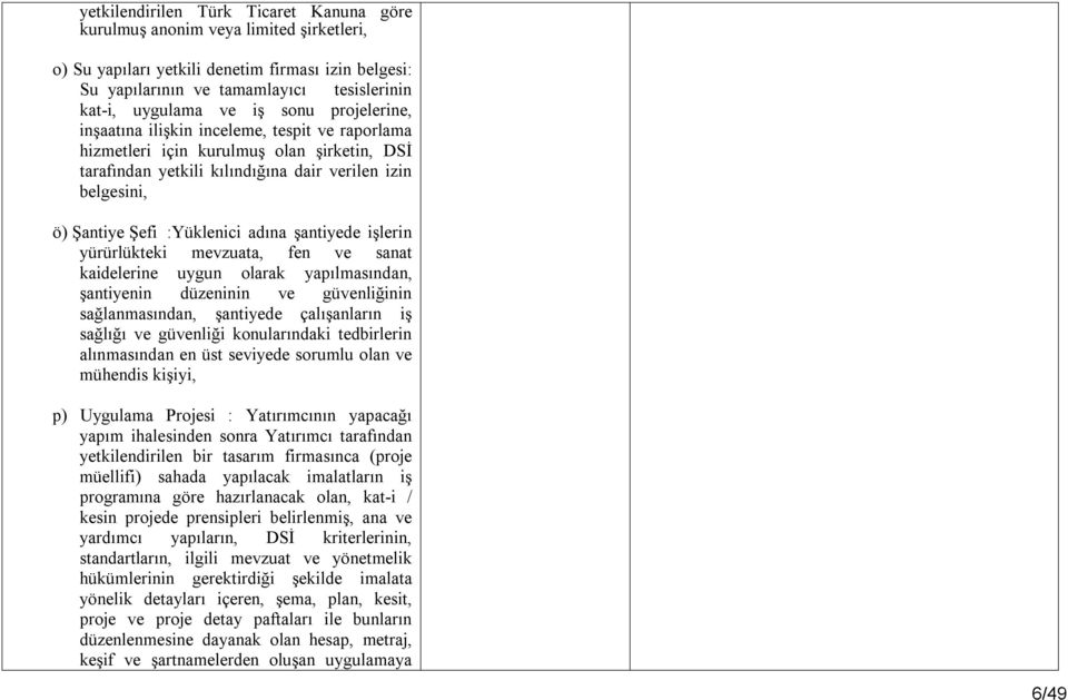 adına şantiyede işlerin yürürlükteki mevzuata, fen ve sanat kaidelerine uygun olarak yapılmasından, şantiyenin düzeninin ve güvenliğinin sağlanmasından, şantiyede çalışanların iş sağlığı ve güvenliği