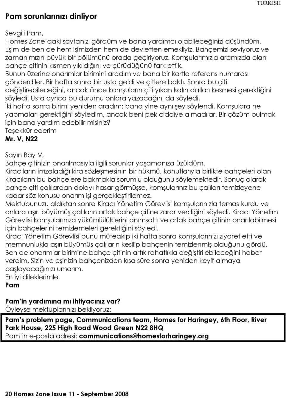 Bunun üzerine onarımlar birimini aradım ve bana bir kartla referans numarası gönderdiler. Bir hafta sonra bir usta geldi ve çitlere baktı.