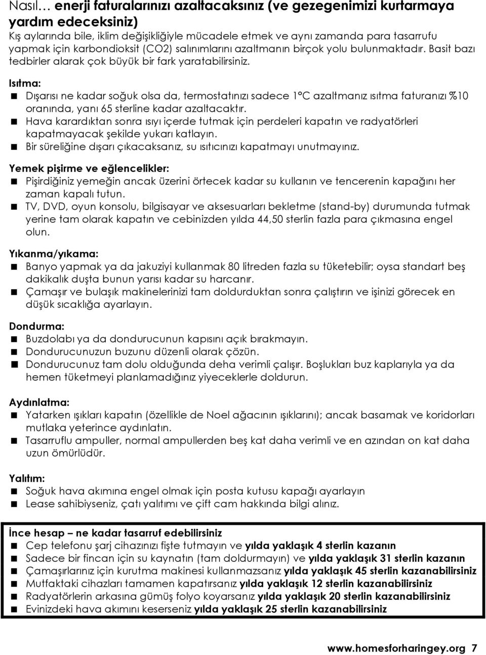 Isıtma: Dışarısı ne kadar soğuk olsa da, termostatınızı sadece 1 C azaltmanız ısıtma faturanızı %10 oranında, yanı 65 sterline kadar azaltacaktır.