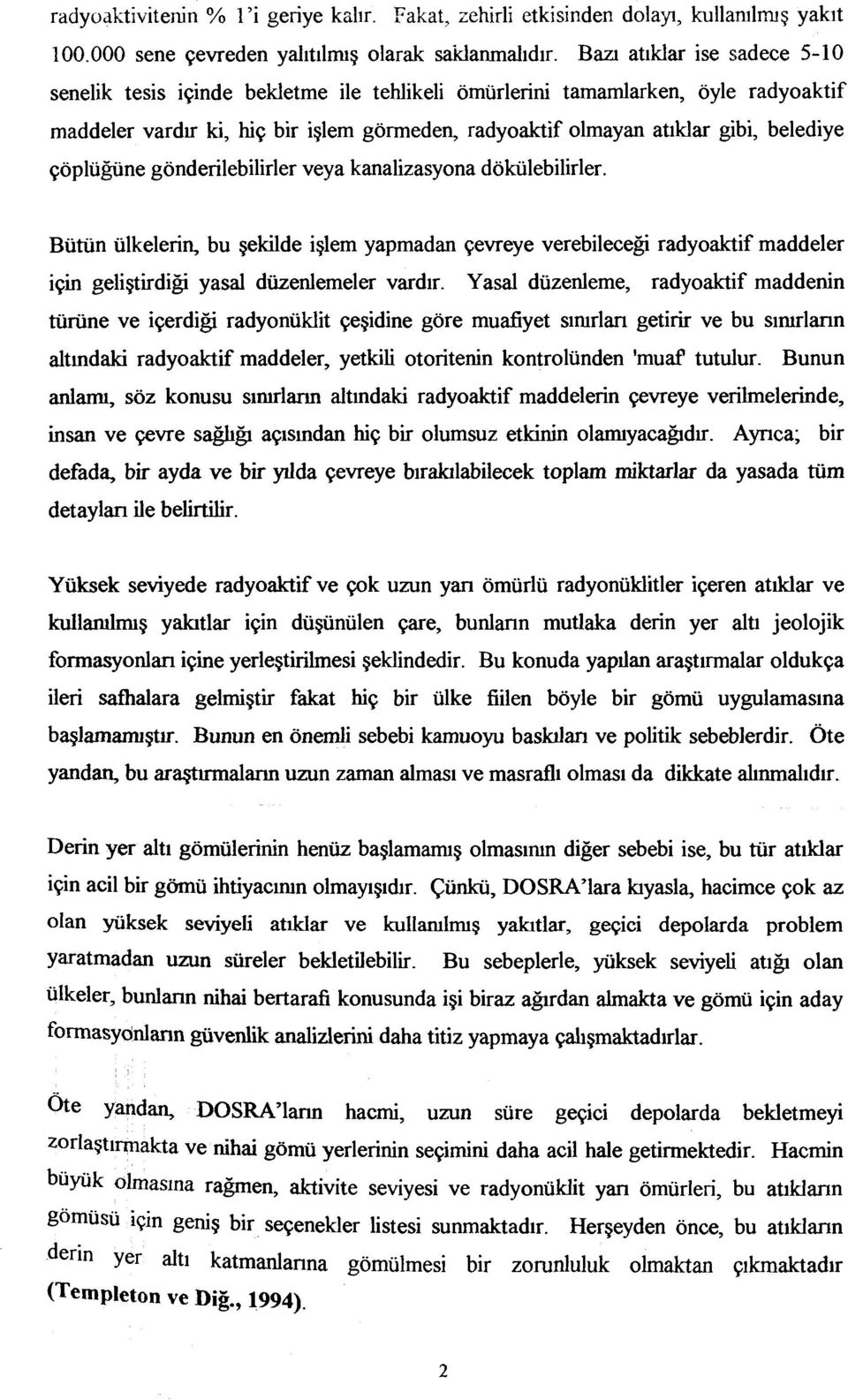 çöplüğüne gönderilebilirler veya kanalizasyona dökülebilirler. Bütün ülkelerin, bu şekilde işlem yapmadan çevreye verebileceği radyoaktif maddeler için geliştirdiği yasal düzenlemeler vardır.