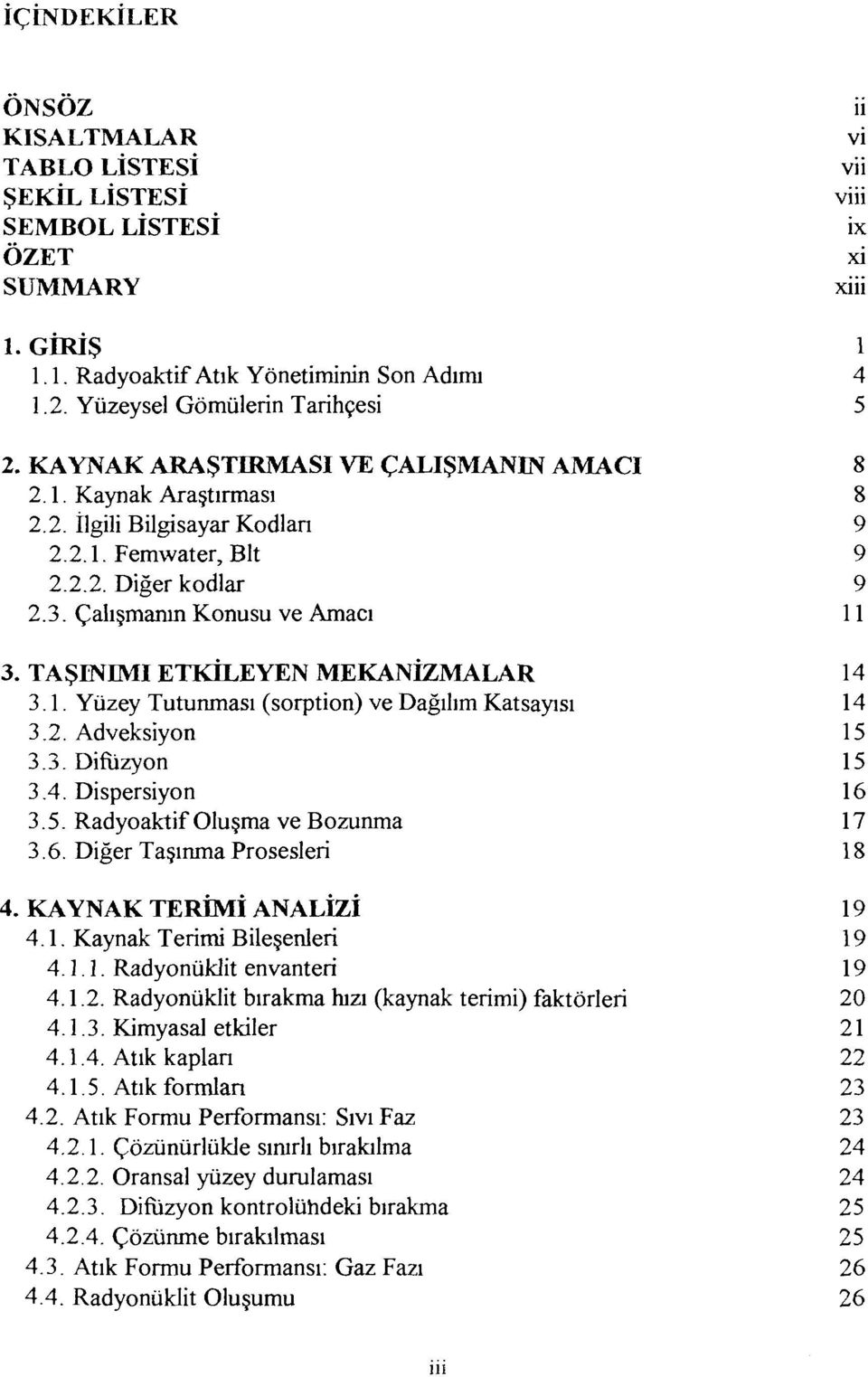 Çalışmanın Konusu ve Amacı 11 3. TAŞEVIMI ETKİLEYEN MEKANİZMALAR 14 3.1. Yüzey Tutunması (sorption) ve Dağılım Katsayısı 14 3.2. Adveksiyon 15 3.3.Difüzyon 15 3.4. Dispersiyon 16 3.5. Radyoaktif Oluşma ve Bozunma 17 3.