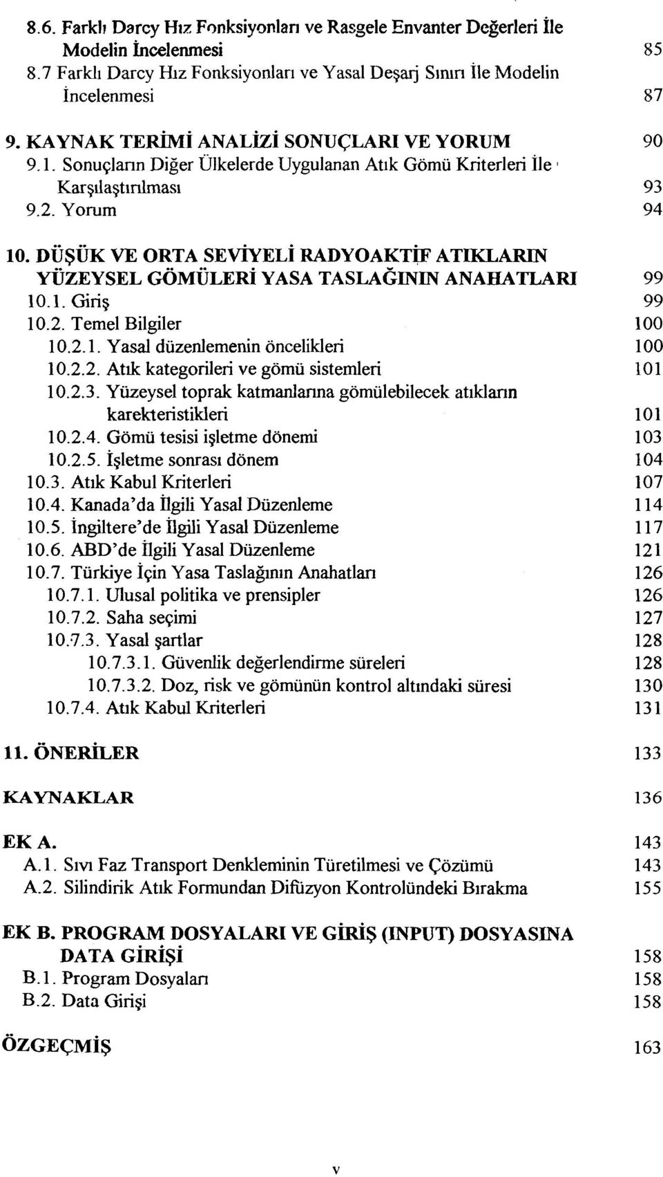 DÜŞÜK VE ORTA SEVİYELİ RADYOAKTİF ATIKLARIN YÜZEYSEL GÖMÜLERİ YASA TASLAĞININ ANAHATLARI 99 10.1. Giriş 99 10.2. Temel Bilgiler 100 10.2.1. Yasal düzenlemenin öncelikleri 100 10.2.2. Atık kategorileri ve gömü sistemleri 101 10.