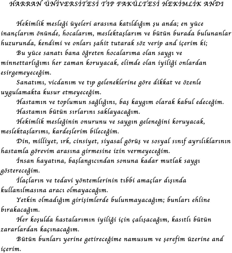 Sanatımı, vicdanım ve tıp geleneklerine göre dikkat ve özenle uygulamakta kusur etmeyeceğim. Hastamın ve toplumun sağlığını, baş kaygım olarak kabul edeceğim. Hastamın bütün sırlarını saklayacağım.