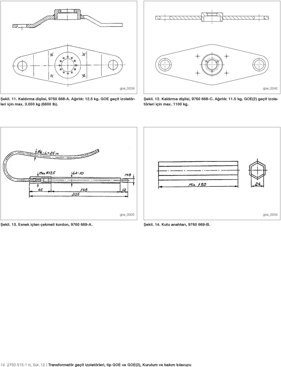 1100 kg. Şekil. 13. Esnek içten çekmeli kordon, 9760 669-A. goe_0005 Şekil. 14. Kutu anahtarı, 9760 669-B.