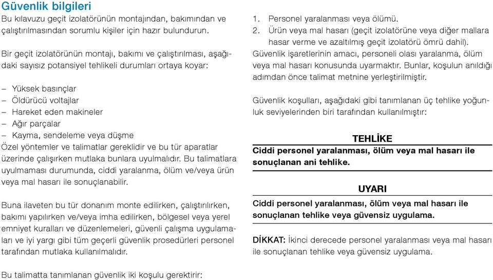 Kayma, sendeleme veya düşme Özel yöntemler ve talimatlar gereklidir ve bu tür aparatlar üzerinde çalışırken mutlaka bunlara uyulmalıdır.