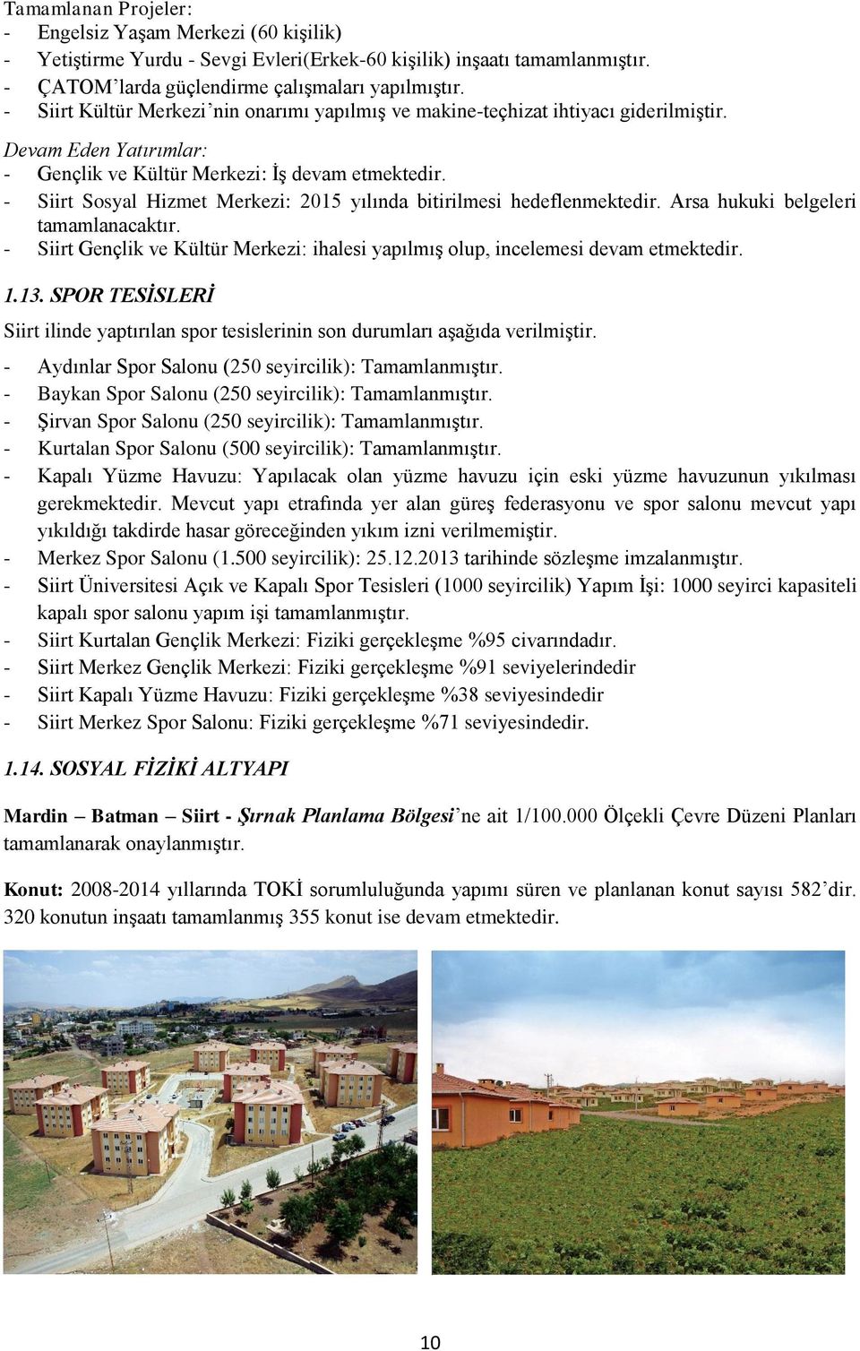 - Siirt Sosyal Hizmet Merkezi: 2015 yılında bitirilmesi hedeflenmektedir. Arsa hukuki belgeleri tamamlanacaktır. - Siirt Gençlik ve Kültür Merkezi: ihalesi yapılmış olup, incelemesi devam etmektedir.