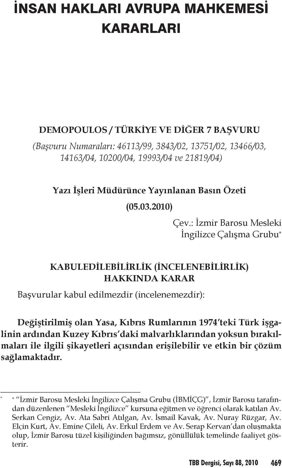 : İzmir Barosu Mesleki İngilizce Çalışma Grubu * KABULEDİLEBİLİRLİK (İNCELENEBİLİRLİK) HAKKINDA KARAR Başvurular kabul edilmezdir (incelenemezdir): Değiştirilmiş olan Yasa, Kıbrıs Rumlarının 1974