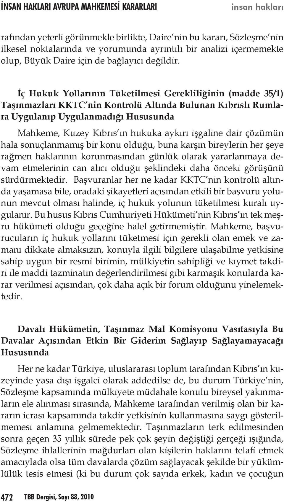 işgaline dair çözümün hala sonuçlanmamış bir konu olduğu, buna karşın bireylerin her şeye rağmen haklarının korunmasından günlük olarak yararlanmaya devam etmelerinin can alıcı olduğu şeklindeki daha