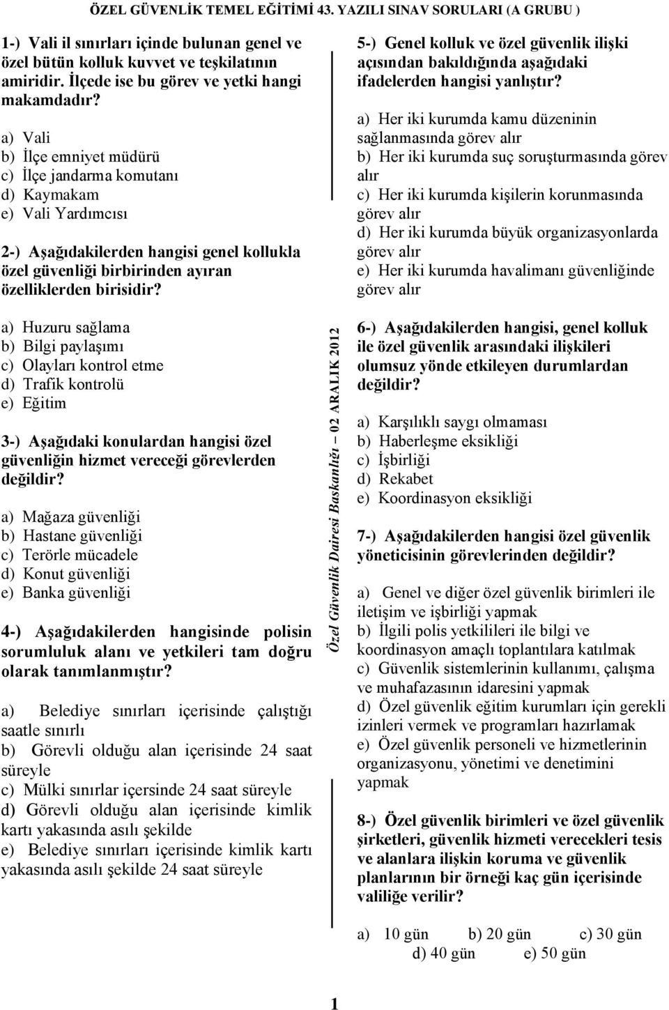 a) Huzuru sağlama b) Bilgi paylaşımı c) Olayları kontrol etme d) Trafik kontrolü e) Eğitim 3-) AĢağıdaki konulardan hangisi özel güvenliğin hizmet vereceği görevlerden değildir?