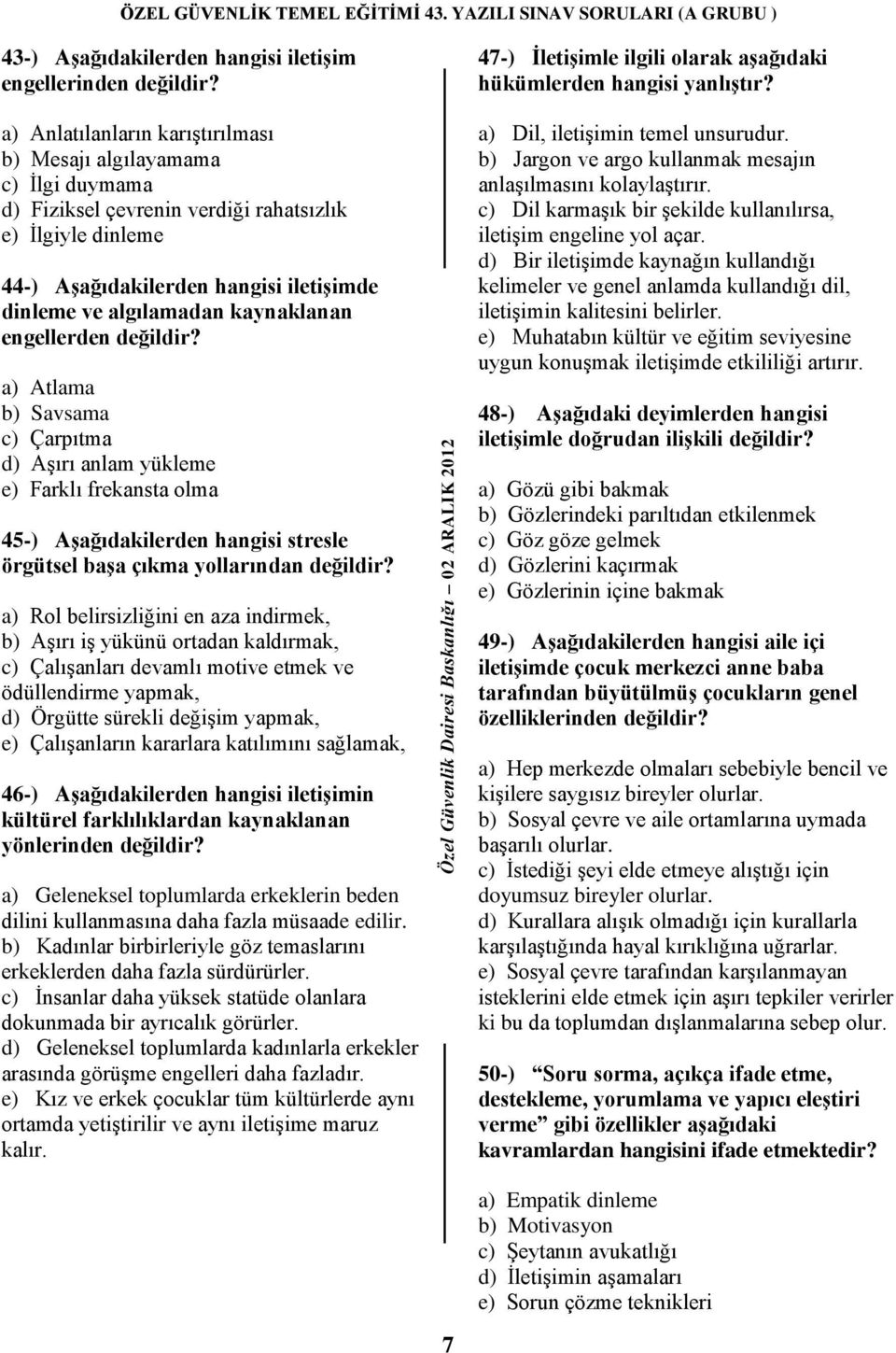 kaynaklanan engellerden değildir? a) Atlama b) Savsama c) Çarpıtma d) Aşırı anlam yükleme e) Farklı frekansta olma 45-) AĢağıdakilerden hangisi stresle örgütsel baģa çıkma yollarından değildir?