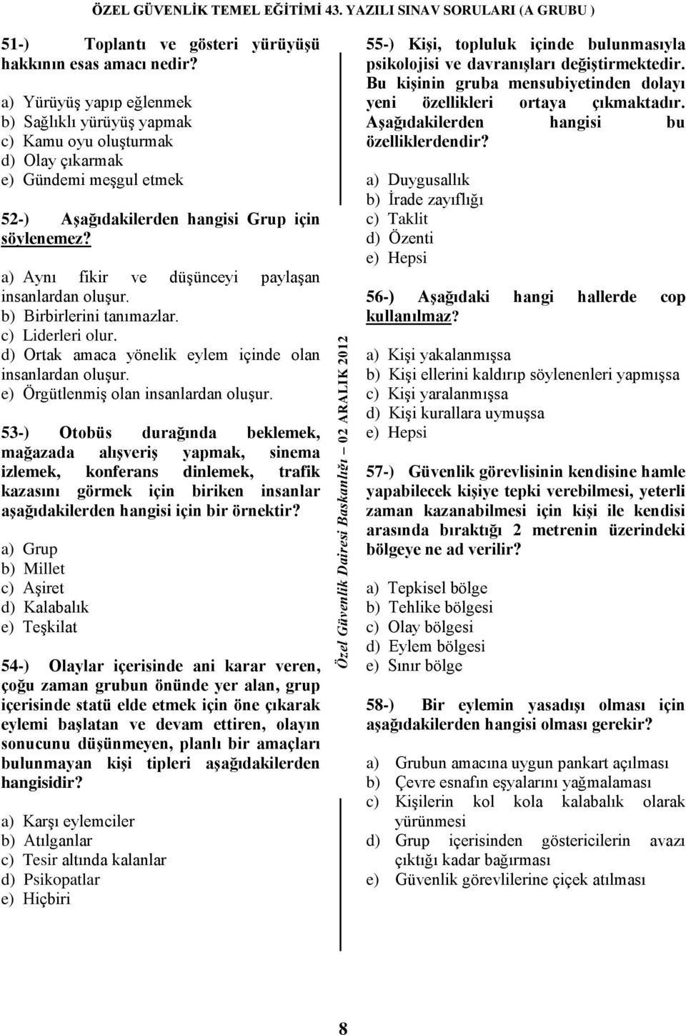 a) Aynı fikir ve düşünceyi paylaşan insanlardan oluşur. b) Birbirlerini tanımazlar. c) Liderleri olur. d) Ortak amaca yönelik eylem içinde olan insanlardan oluşur.