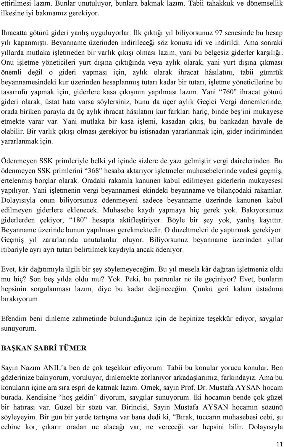 Ama sonraki yıllarda mutlaka işletmeden bir varlık çıkışı olması lazım, yani bu belgesiz giderler karşılığı.