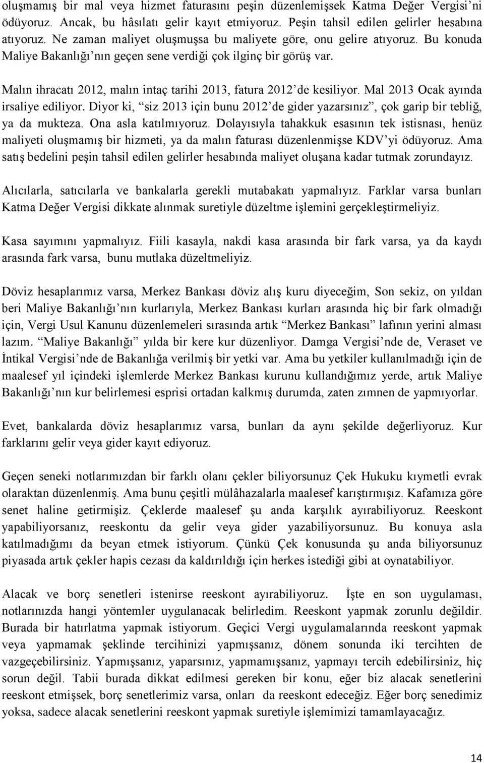 Malın ihracatı 2012, malın intaç tarihi 2013, fatura 2012 de kesiliyor. Mal 2013 Ocak ayında irsaliye ediliyor.