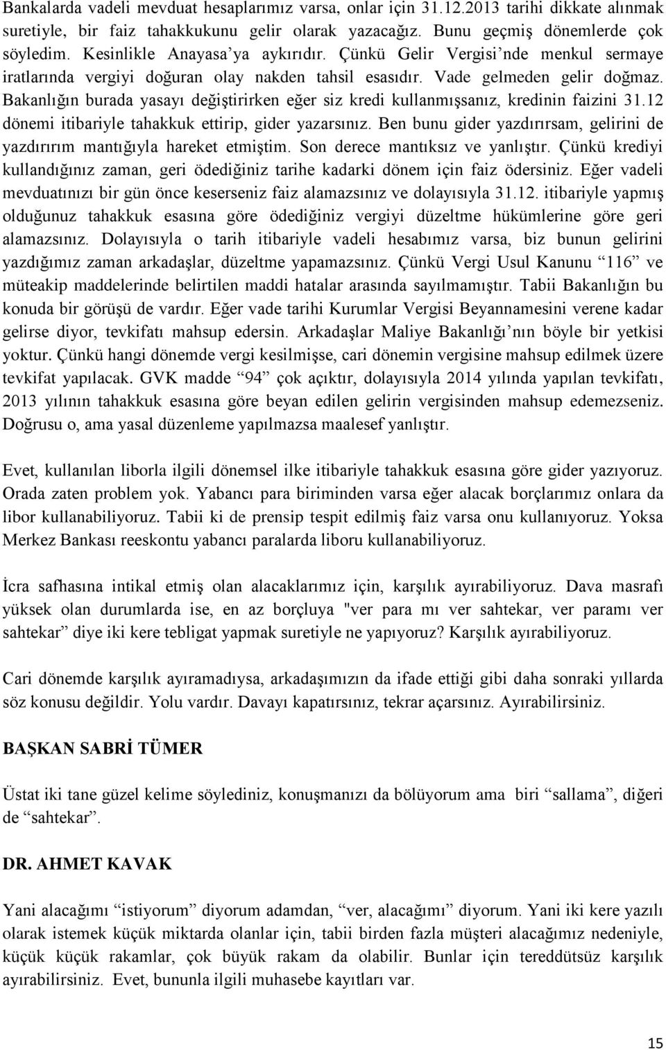 Bakanlığın burada yasayı değiştirirken eğer siz kredi kullanmışsanız, kredinin faizini 31.12 dönemi itibariyle tahakkuk ettirip, gider yazarsınız.