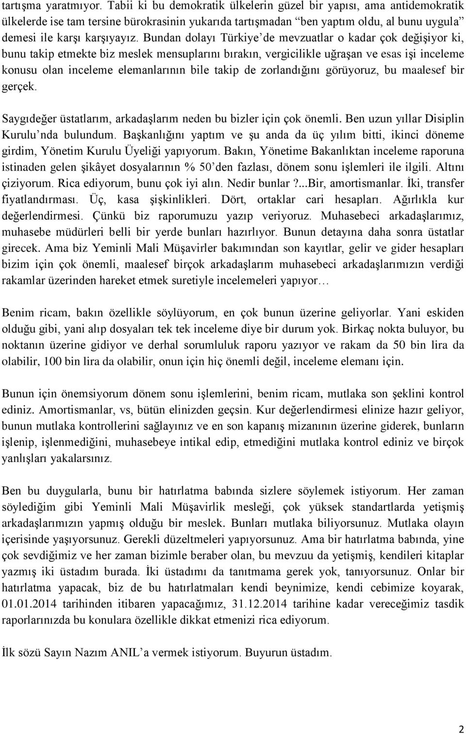 Bundan dolayı Türkiye de mevzuatlar o kadar çok değişiyor ki, bunu takip etmekte biz meslek mensuplarını bırakın, vergicilikle uğraşan ve esas işi inceleme konusu olan inceleme elemanlarının bile