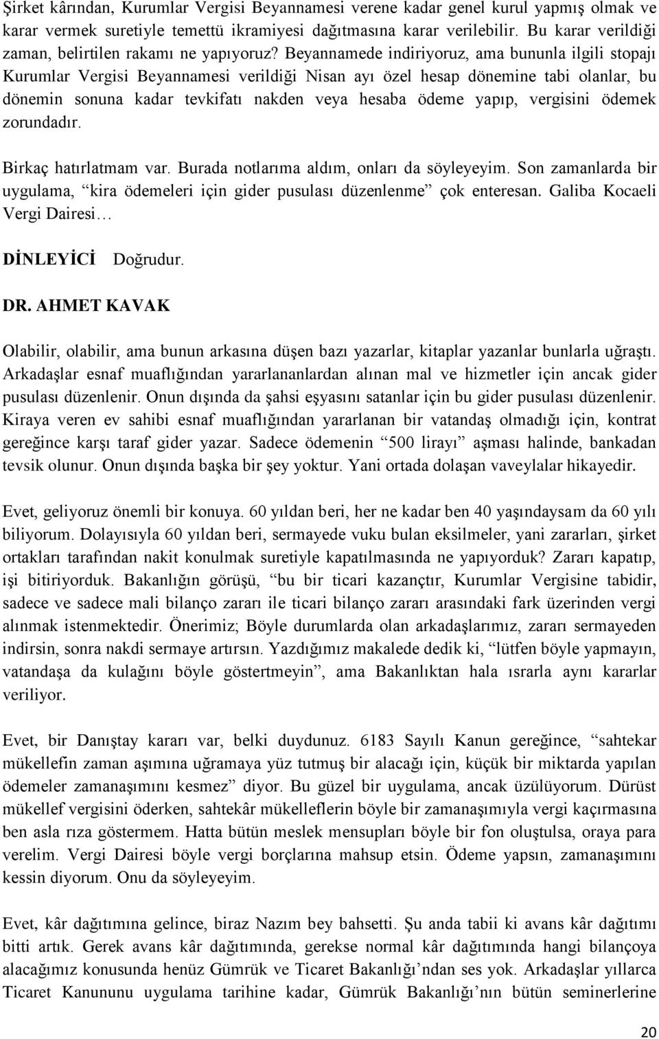 Beyannamede indiriyoruz, ama bununla ilgili stopajı Kurumlar Vergisi Beyannamesi verildiği Nisan ayı özel hesap dönemine tabi olanlar, bu dönemin sonuna kadar tevkifatı nakden veya hesaba ödeme