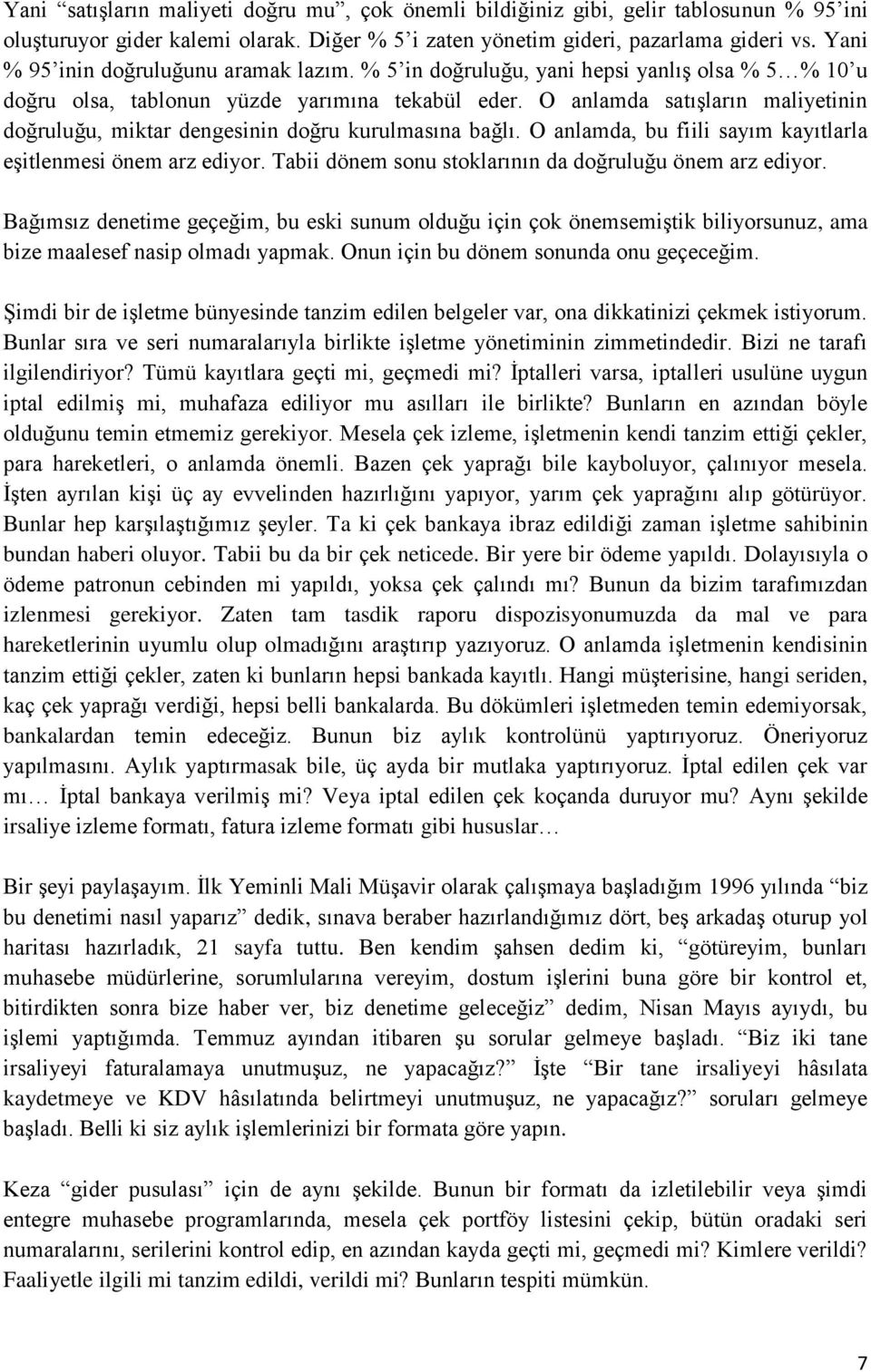 O anlamda satışların maliyetinin doğruluğu, miktar dengesinin doğru kurulmasına bağlı. O anlamda, bu fiili sayım kayıtlarla eşitlenmesi önem arz ediyor.