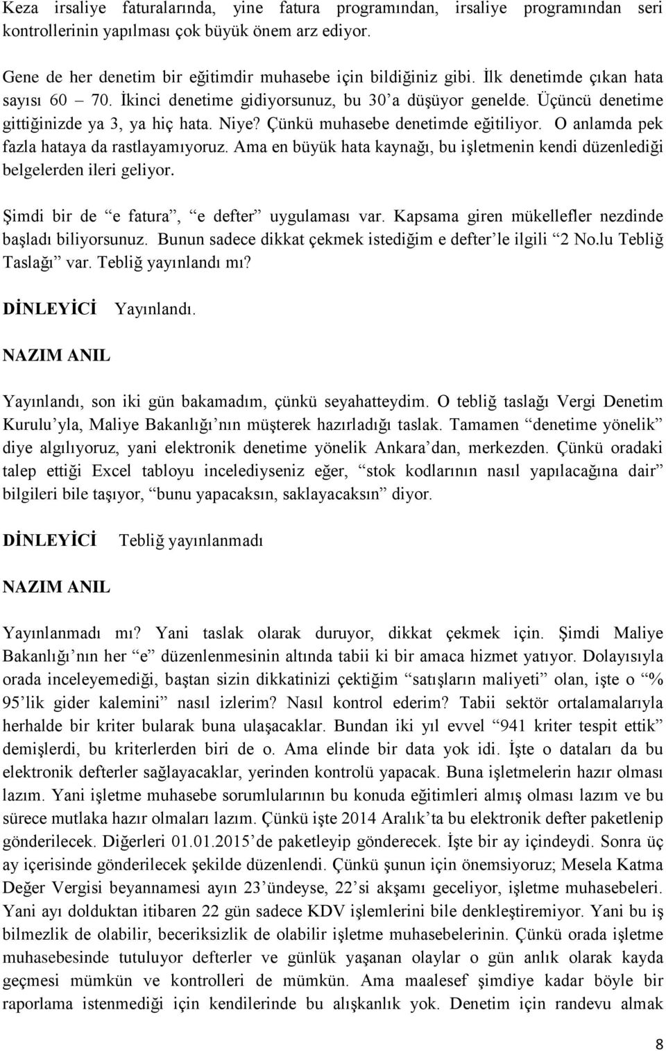 O anlamda pek fazla hataya da rastlayamıyoruz. Ama en büyük hata kaynağı, bu işletmenin kendi düzenlediği belgelerden ileri geliyor. Şimdi bir de e fatura, e defter uygulaması var.