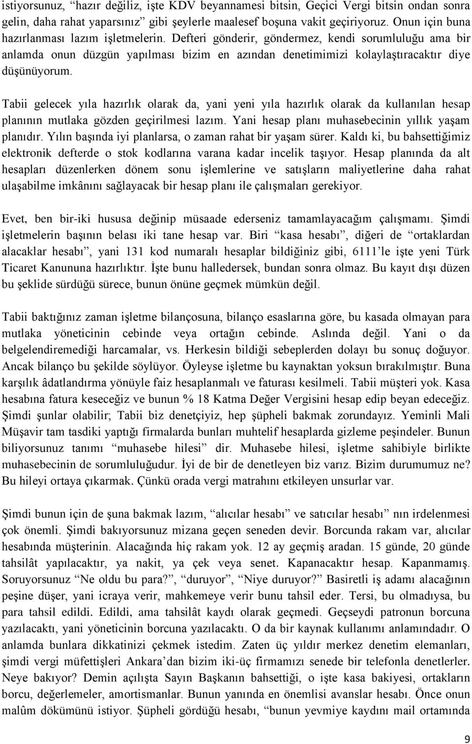 Tabii gelecek yıla hazırlık olarak da, yani yeni yıla hazırlık olarak da kullanılan hesap planının mutlaka gözden geçirilmesi lazım. Yani hesap planı muhasebecinin yıllık yaşam planıdır.