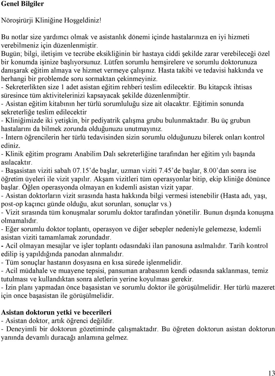 Lütfen sorumlu hemşirelere ve sorumlu doktorunuza danışarak eğitim almaya ve hizmet vermeye çalışınız. Hasta takibi ve tedavisi hakkında ve herhangi bir problemde soru sormaktan çekinmeyiniz.