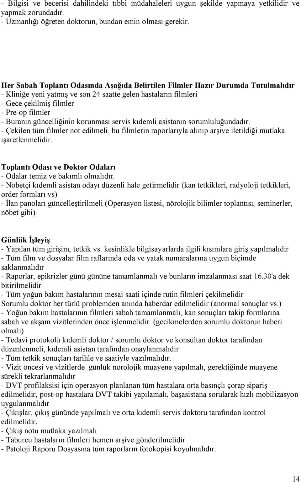 güncelliğinin korunması servis kıdemli asistanın sorumluluğundadır. - Çekilen tüm filmler not edilmeli, bu filmlerin raporlarıyla alınıp arşive iletildiği mutlaka işaretlenmelidir.