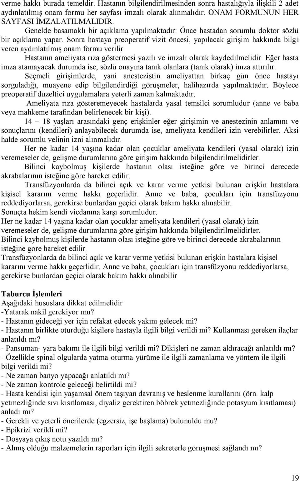 Sonra hastaya preoperatif vizit öncesi, yapılacak girişim hakkında bilgi veren aydınlatılmış onam formu verilir. Hastanın ameliyata rıza göstermesi yazılı ve imzalı olarak kaydedilmelidir.