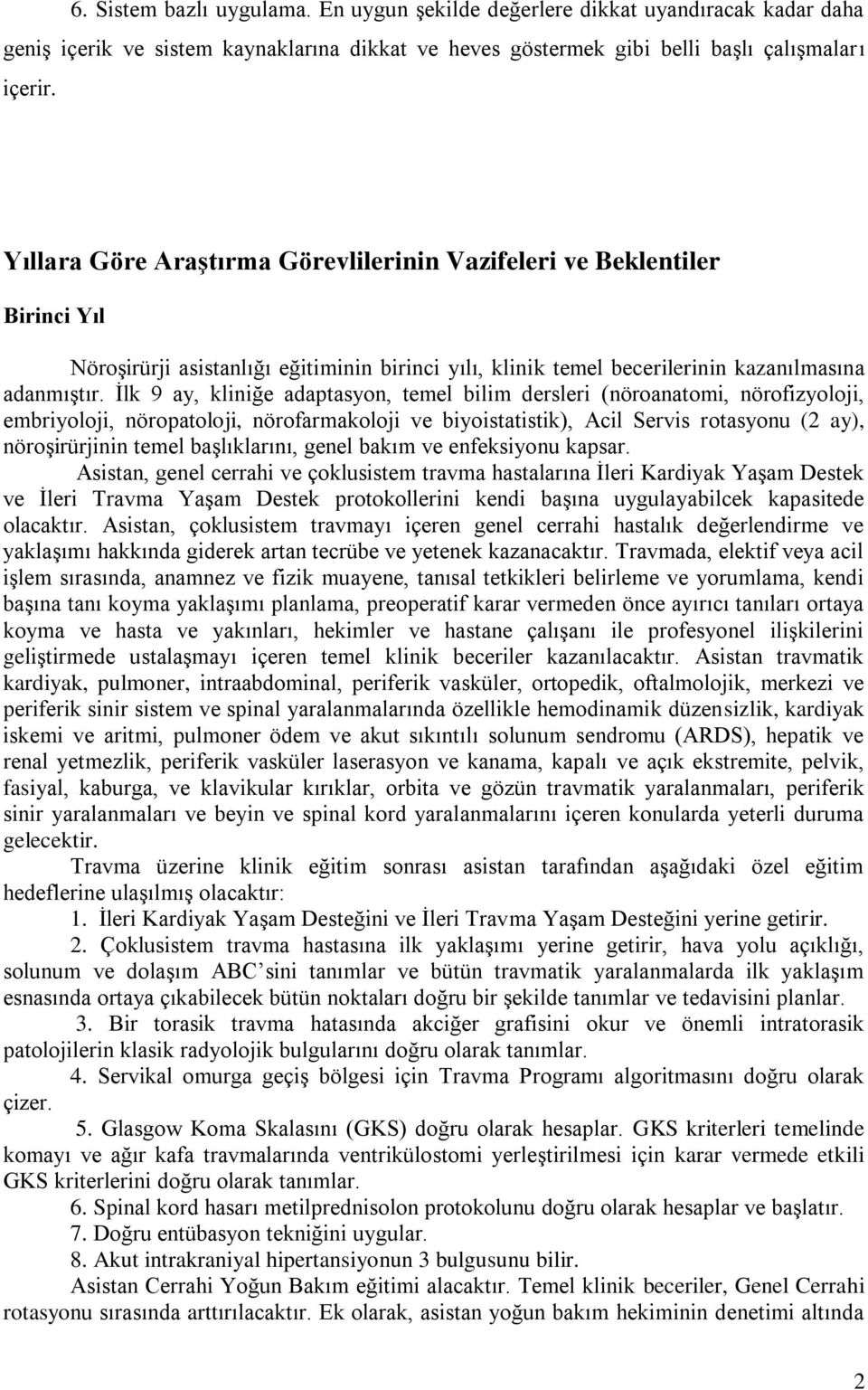 İlk 9 ay, kliniğe adaptasyon, temel bilim dersleri (nöroanatomi, nörofizyoloji, embriyoloji, nöropatoloji, nörofarmakoloji ve biyoistatistik), Acil Servis rotasyonu (2 ay), nöroşirürjinin temel