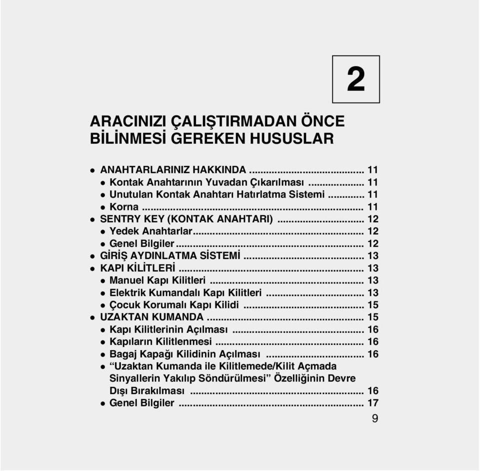 .. 13 l Manuel Kapý Kilitleri... 13 l Elektrik Kumandalý Kapý Kilitleri... 13 l Çocuk Korumalý Kapý Kilidi... 15 l UZAKTAN KUMANDA... 15 l Kapý Kilitlerinin Açýlmasý.