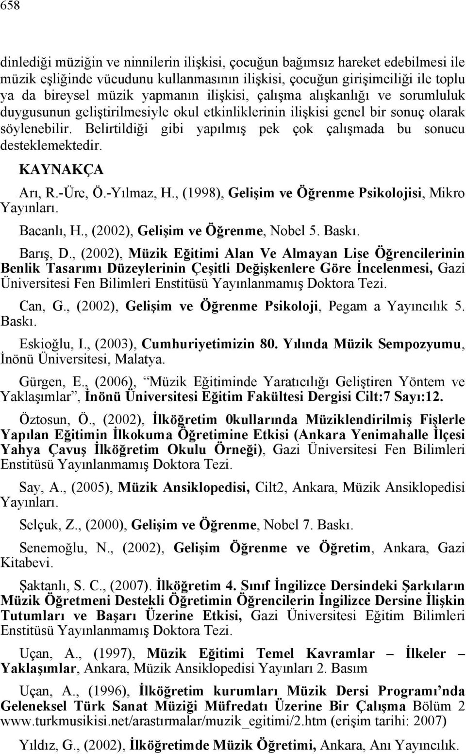 Belirtildiği gibi yapılmış pek çok çalışmada bu sonucu desteklemektedir. KAYNAKÇA Arı, R.-Üre, Ö.-Yılmaz, H., (1998), Gelişim ve Öğrenme Psikolojisi, Mikro Yayınları. Bacanlı, H.