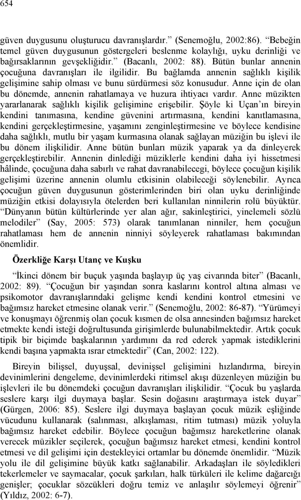 Anne için de olan bu dönemde, annenin rahatlamaya ve huzura ihtiyacı vardır. Anne müzikten yararlanarak sağlıklı kişilik gelişimine erişebilir.