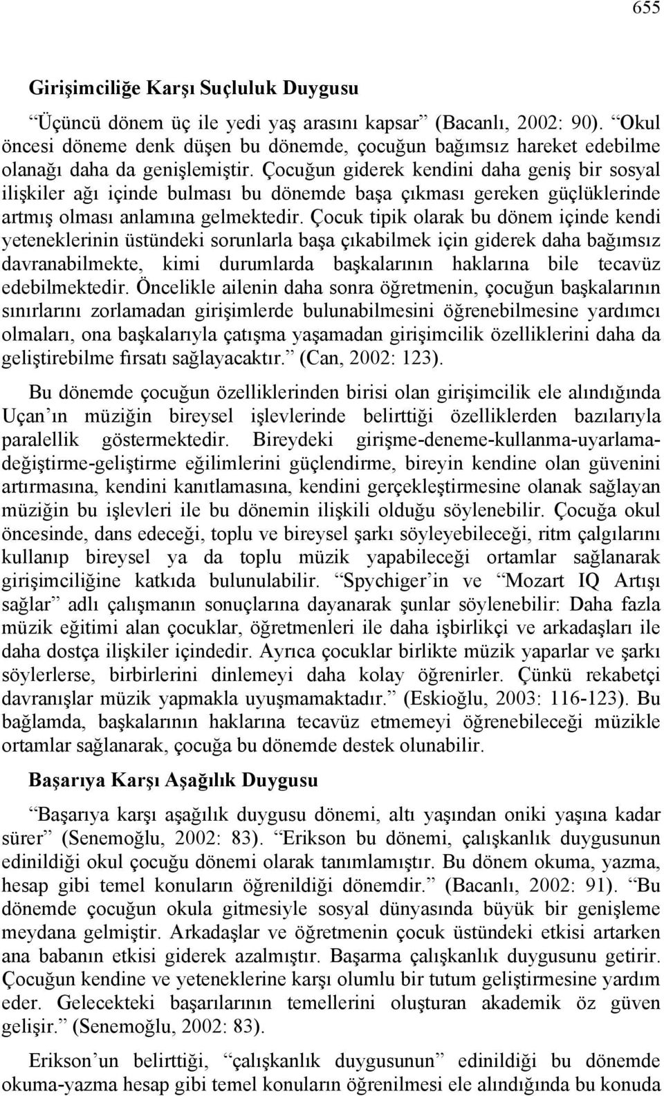 Çocuğun giderek kendini daha geniş bir sosyal ilişkiler ağı içinde bulması bu dönemde başa çıkması gereken güçlüklerinde artmış olması anlamına gelmektedir.