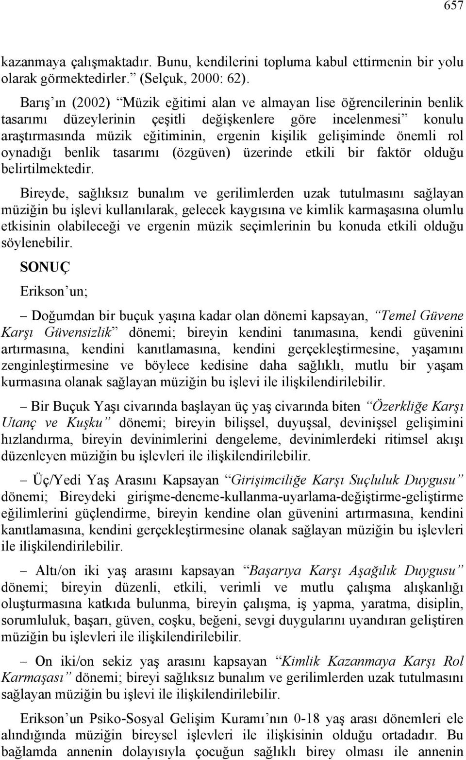 gelişiminde önemli rol oynadığı benlik tasarımı (özgüven) üzerinde etkili bir faktör olduğu belirtilmektedir.